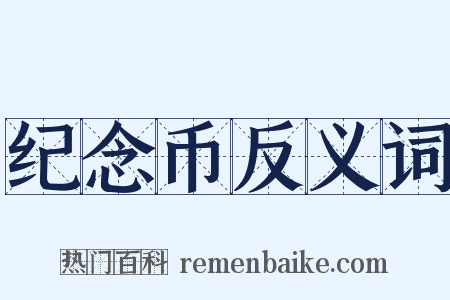 纪念币反义词是什么意思的图片